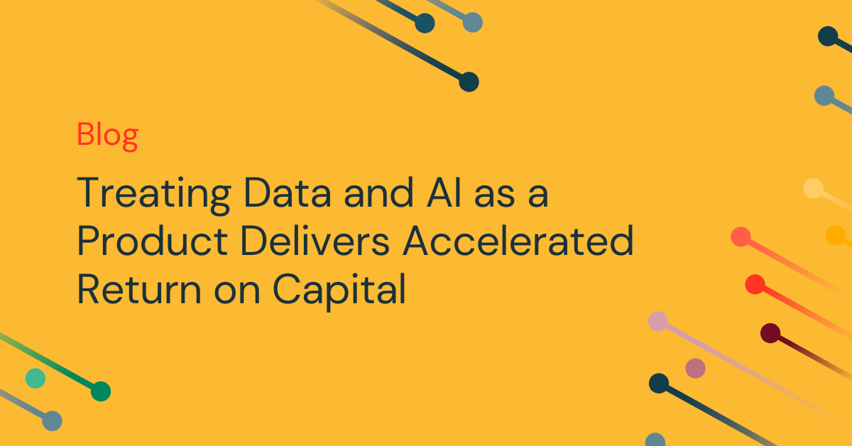 Treating Data and AI as a Product Delivers Accelerated Return on Capital