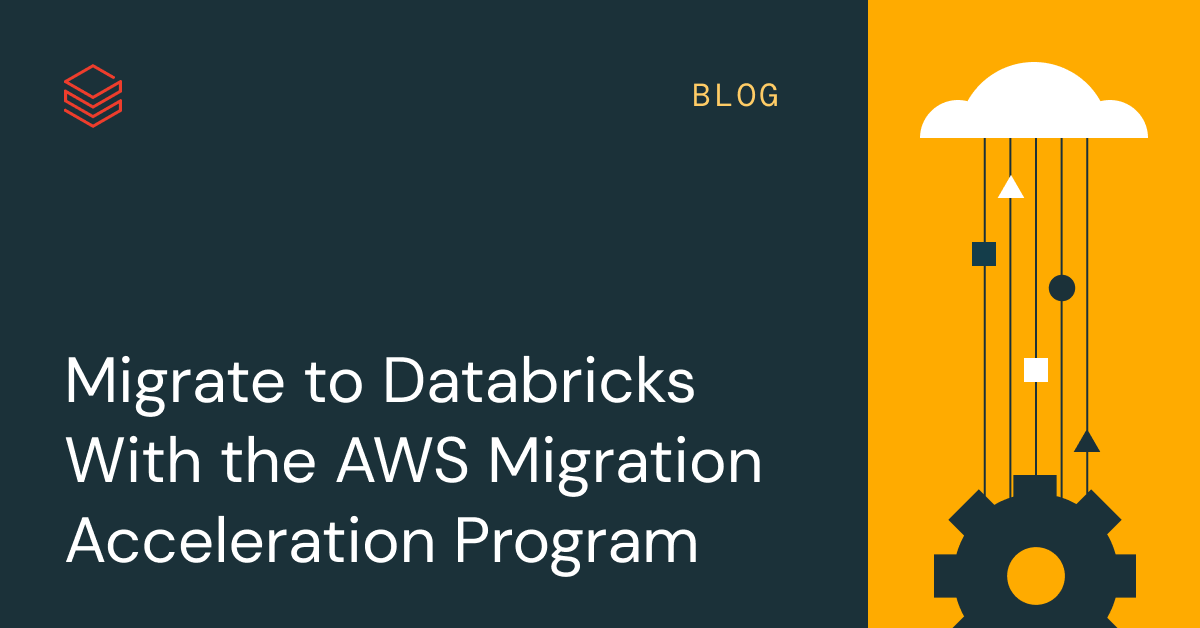 How to Migrate Your Data and AI Workloads to Databricks With the AWS Migration Acceleration Program