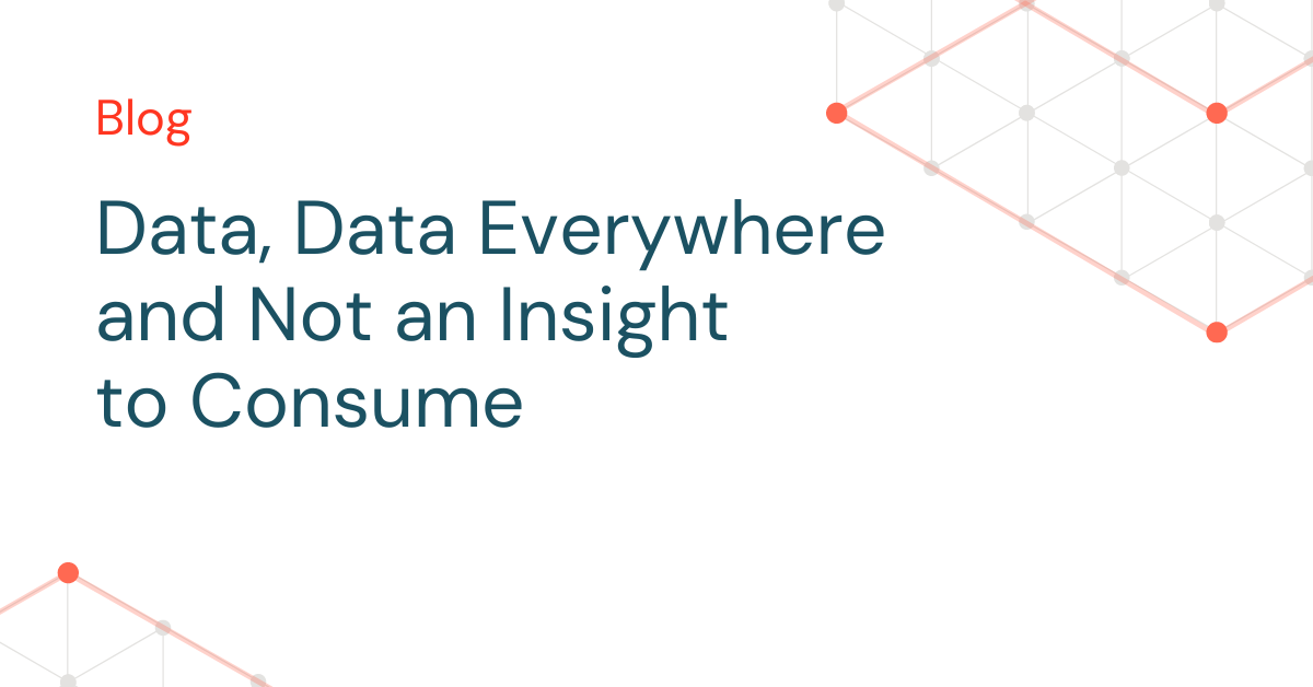 Data, Data Everywhere and Not an Insight to Consume