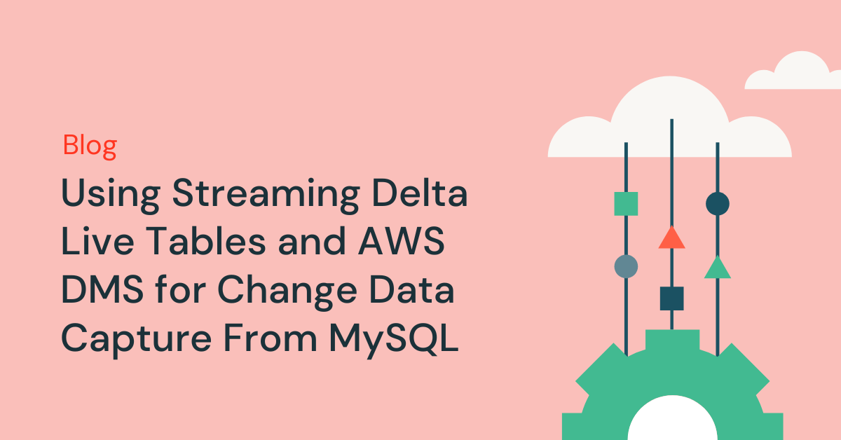 Using Streaming Delta Live Tables and AWS DMS for Change Data Capture From MySQL