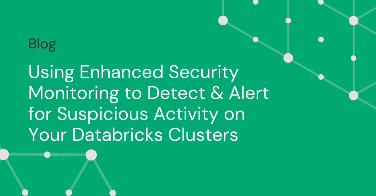 Using Enhanced Security Monitoring to Detect & Alert for Suspicious Activity on Your Databricks Clusters