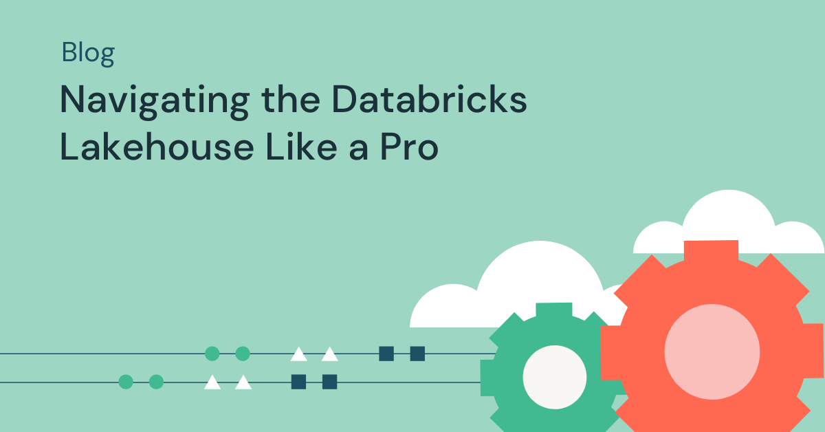 Navigating The Databricks Lakehouse Like A Pro | Databricks Blog