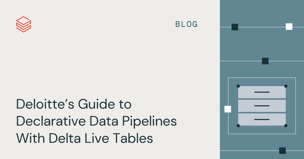 Deloitte’s Guide to Declarative Data Pipelines With Delta Live Tables