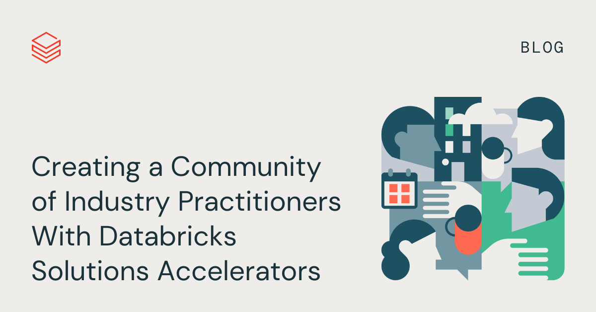 Creating a Community of Industry Practitioners With Databricks Solutions Accelerators