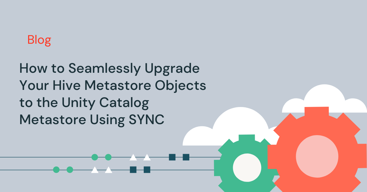 Upgrade Your Objects in Hive Metastore to Unity Catalog