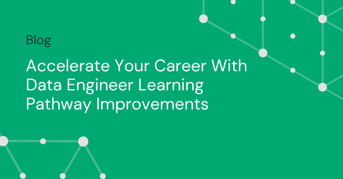 Accelerate Your Career With Data Engineer Learning Pathway Improvements