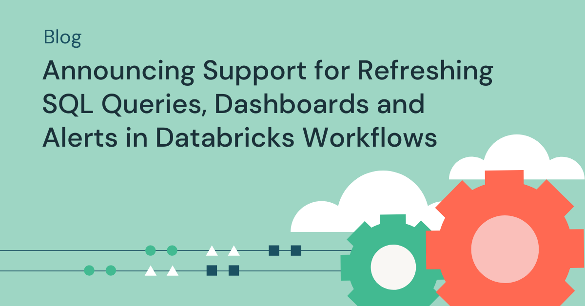 Orchestrate the Lakehouse: Announcing Support for Refreshing SQL Queries, Dashboards and Alerts in Databricks Workflows