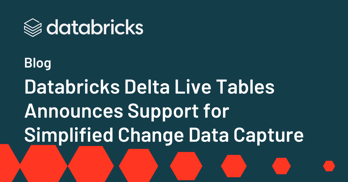 Databricks Delta Live Tables Announces Support for Simplified Change ...