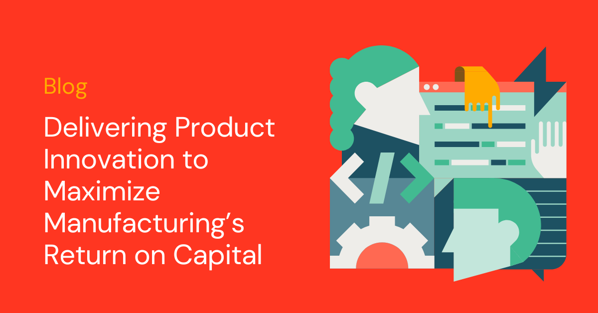 Delivering Product Innovation to Maximize Manufacturing’s Return on ...