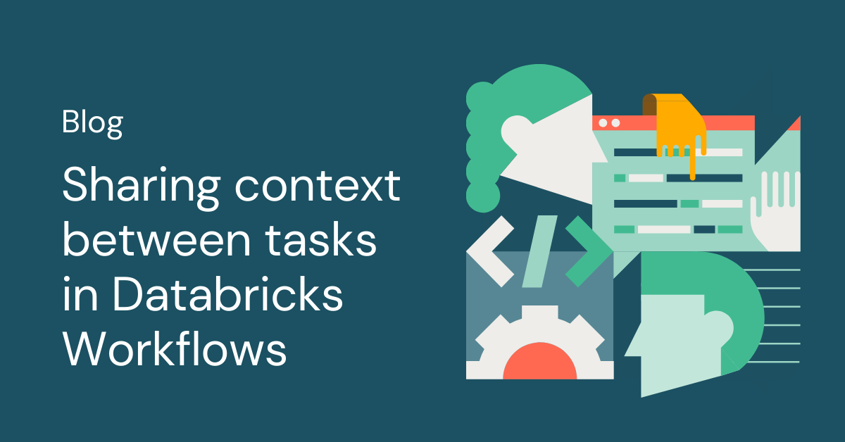 Sharing Context Between Tasks In Databricks Workflows | Databricks Blog