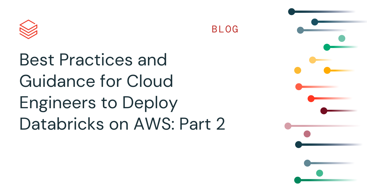 Best Practices and Guidance for Cloud Engineers to Deploy Databricks on AWS: Part 2