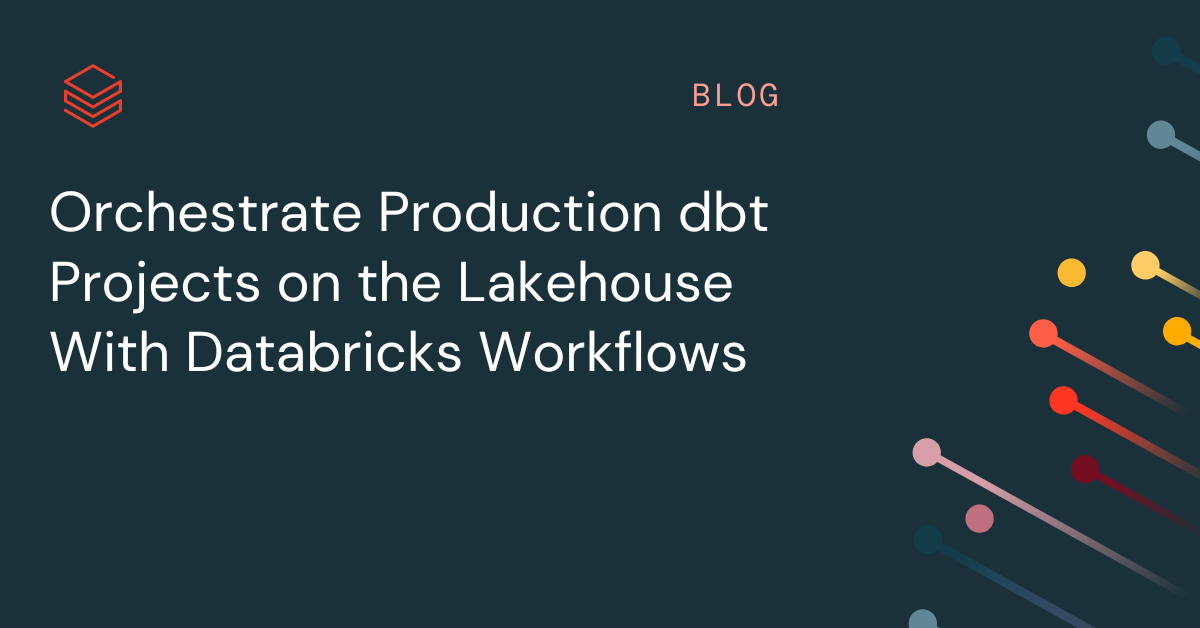 Announcing General Availability of orchestrating dbt Projects with Databricks Workflows