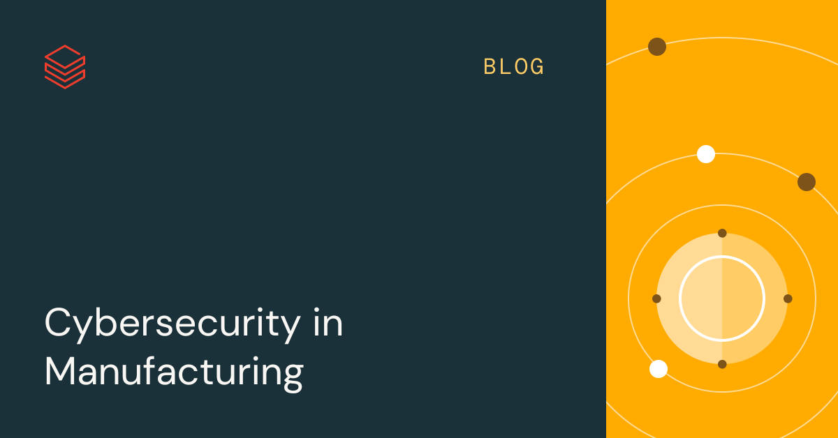 Cybersecurity In Manufacturing | Databricks Blog