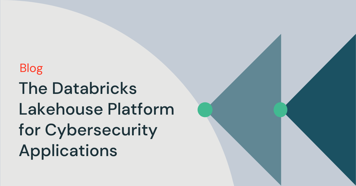 The Databricks Lakehouse Platform for Cybersecurity Applications