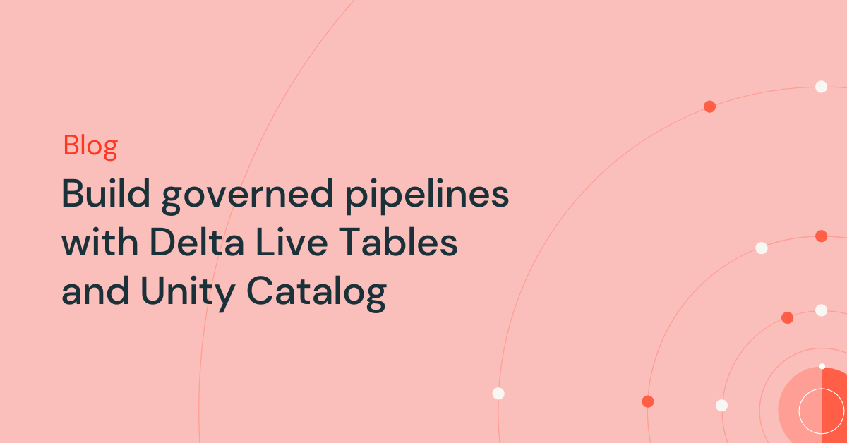 Build governed pipelines with Delta Live Tables and Unity Catalog