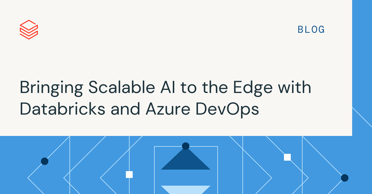 利用Databricks和Azure DevOps将可扩展的AI引入边缘设备