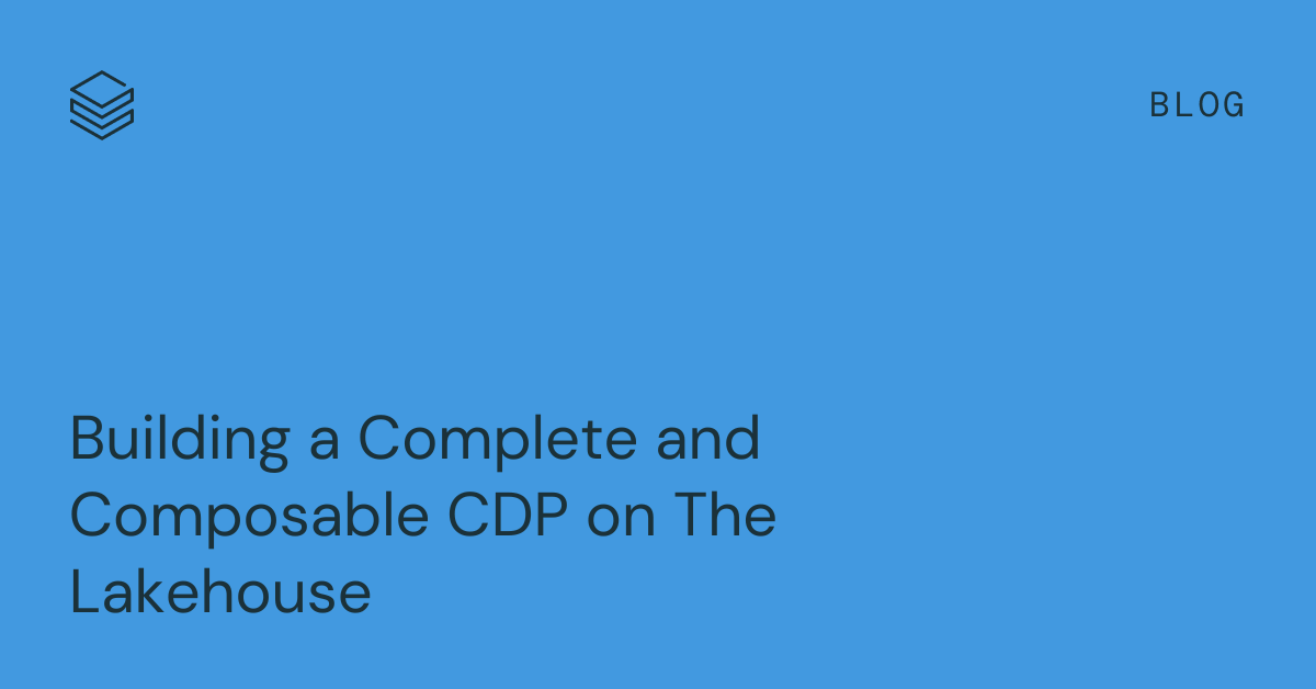 Building a complete and composable CDP on the Lakehouse