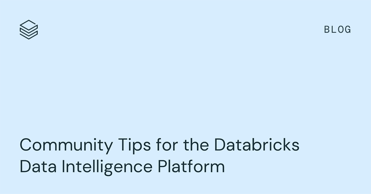 Community Tips for the Databricks Data Intelligence Platform