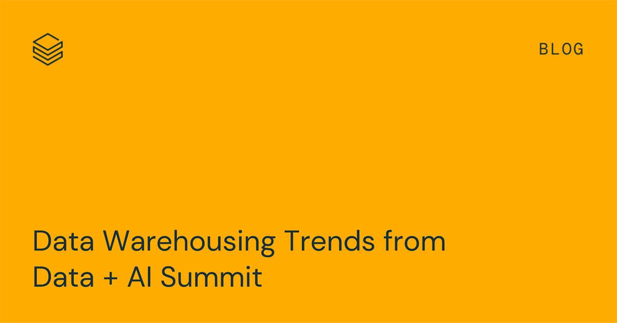 Data Warehousing Trends from Data + AI Summit