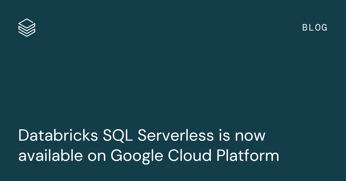 Databricks SQL Serverless 现已在 Google Cloud Platform 上推出