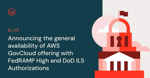 Announcing the General Availability of AWS GovCloud with FedRAMP High and Department of Defense IL5 Authorization