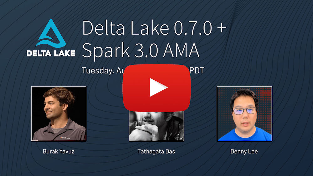 Delta Lake 0.7.0 + Apache Spark 3.0 AMA where Burak Yavuz, Tathagata Das, and Denny Lee provided a recap of Delta Lake 0.7.0 and answered Delta Lake questions.