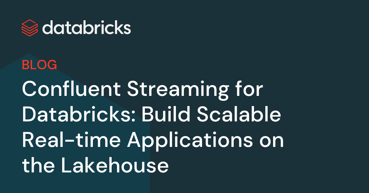 Methods to Construct Scalable Actual-time Purposes on a Databricks Lakehouse with Confluent