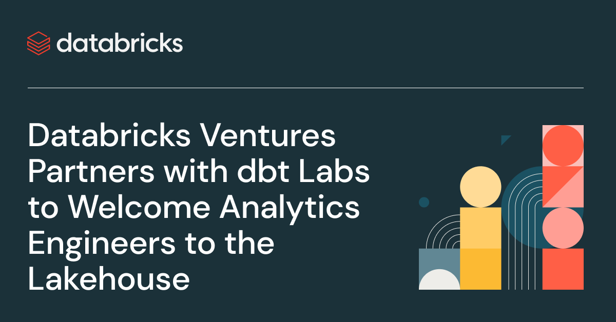 Databricks Ventures Companions With dbt Labs to Welcome Analytics Engineers to the Lakehouse